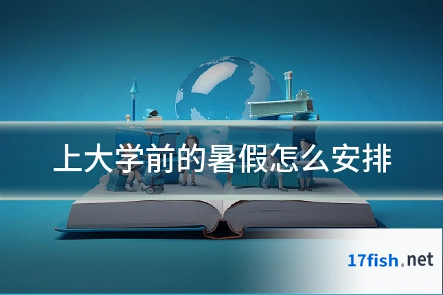 上大学前的暑假怎么安排