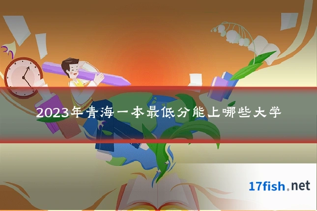 2023年青海一本最低分能上哪些大学