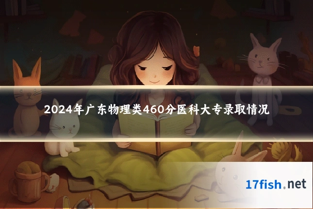 2024年广东物理类460分医科大专录取情况