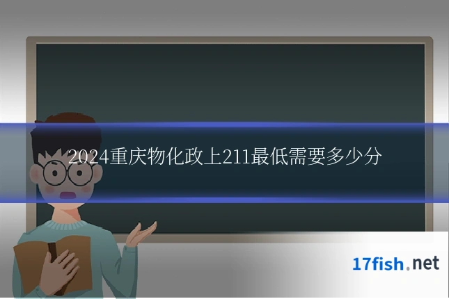 2024重庆物化政上211最低需要多少分