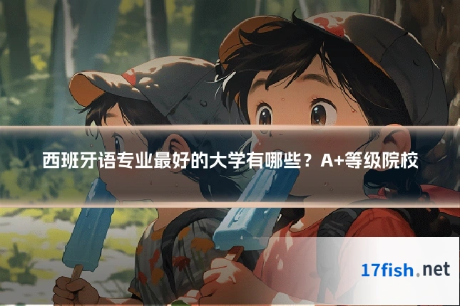 西班牙语专业最好的大学有哪些?A+等级院校