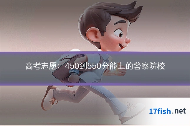 高考志愿:450到550分能上的警察院校