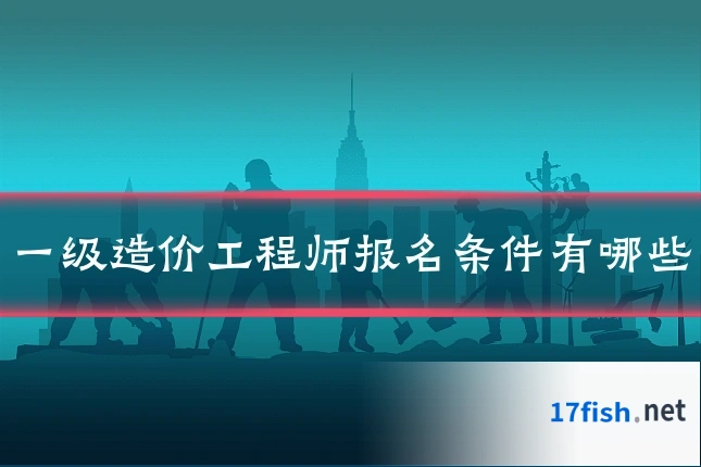 一级造价工程师报名条件有哪些