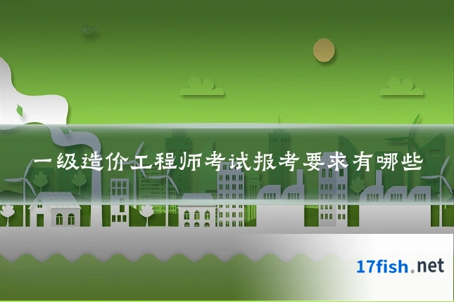 一级造价工程师考试报考要求有哪些