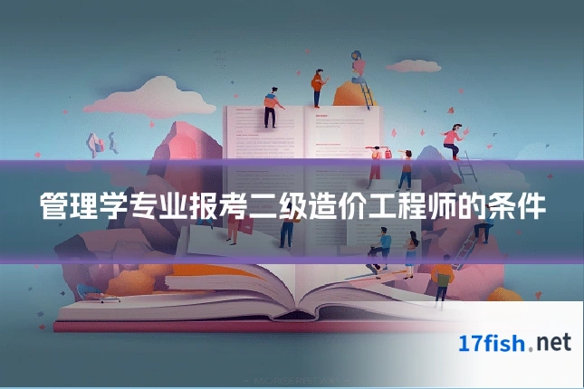 管理学专业报考二级造价工程师的条件