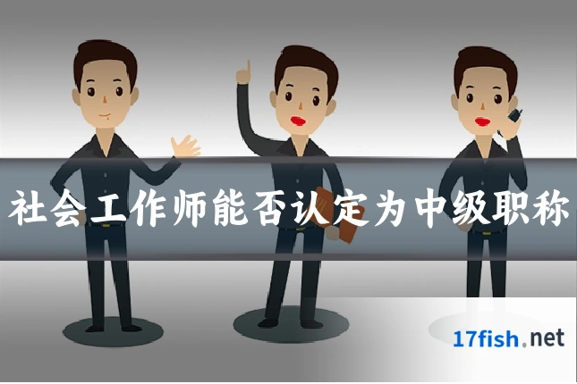 社会工作师能否认定为中级职称