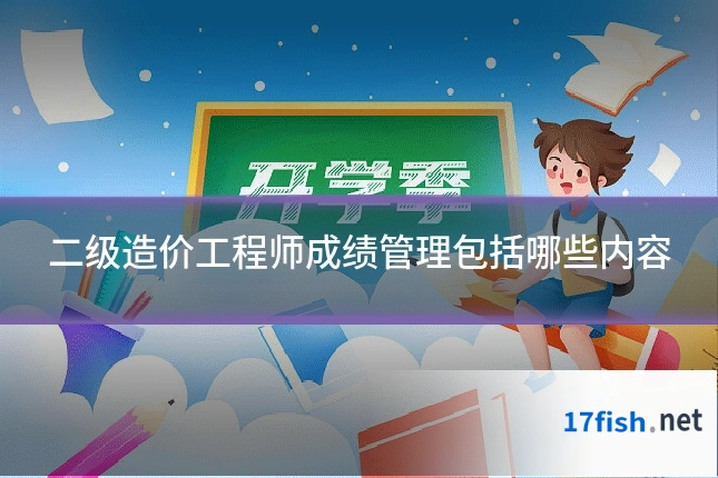二级造价工程师成绩管理包括哪些内容