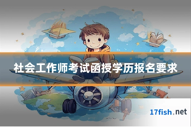 社会工作师考试函授学历报名要求