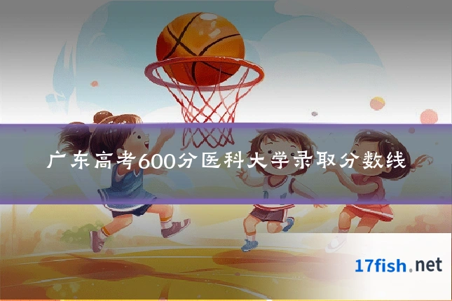 广东高考600分医科大学录取分数线