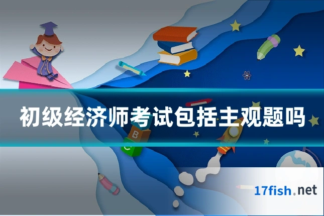 初级经济师考试包括主观题吗