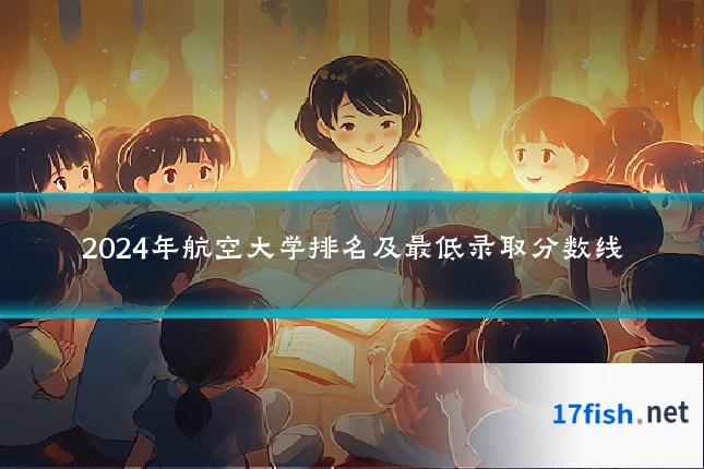 2024年航空大学排名及最低录取分数线