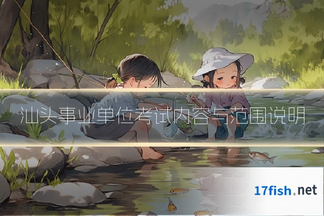 汕头事业单位考试内容与范围说明