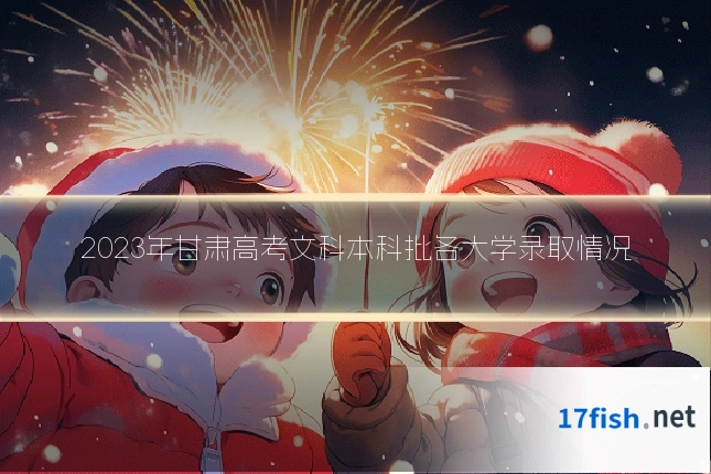 2023年甘肃高考文科本科批各大学录取情况