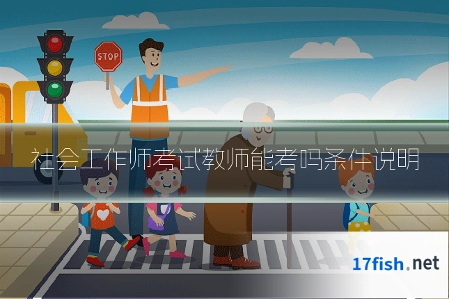 社会工作师考试教师能考吗条件说明