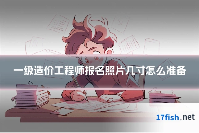 一级造价工程师报名照片几寸怎么准备