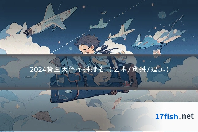 2024荷兰大学学科排名(艺术/商科/理工)
