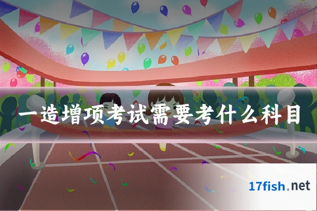 一造增项考试需要考什么科目