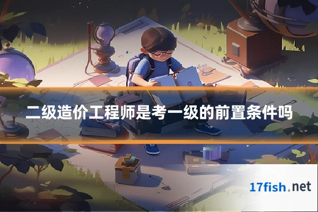 二级造价工程师是考一级的前置条件吗
