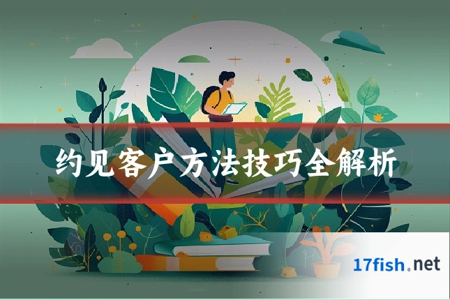 约见客户方法技巧全解析
