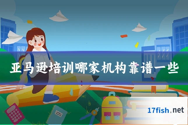 亚马逊培训哪家机构靠谱一些