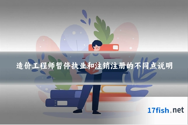 造价工程师暂停执业和注销注册的不同点说明