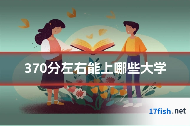 370分左右能上哪些大学
