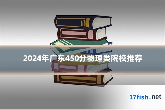 2024年广东450分物理类院校推荐