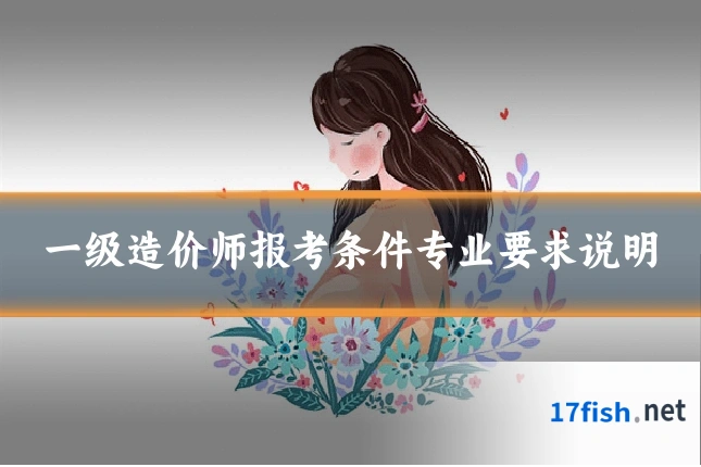 一级造价师报考条件专业要求说明