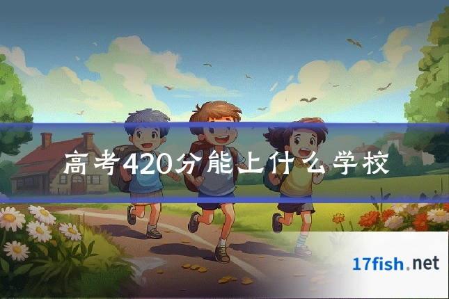 高考420分能上什么学校