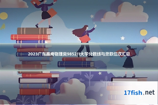 2023广东高考物理类985211大学分数线与录取位次汇总