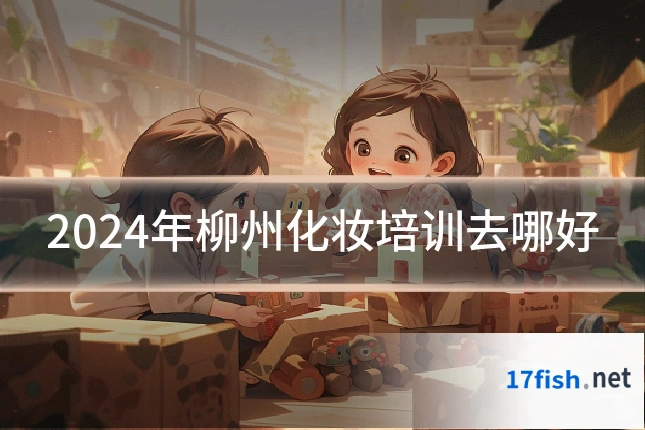 2024年柳州化妆培训去哪好