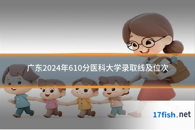 广东2024年610分医科大学录取线及位次