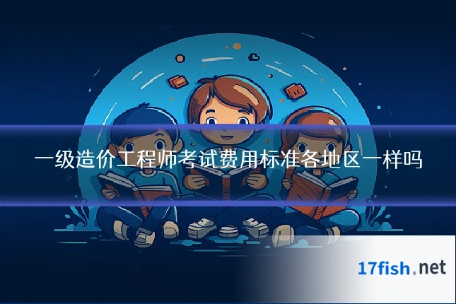 一级造价工程师考试费用标准各地区一样吗