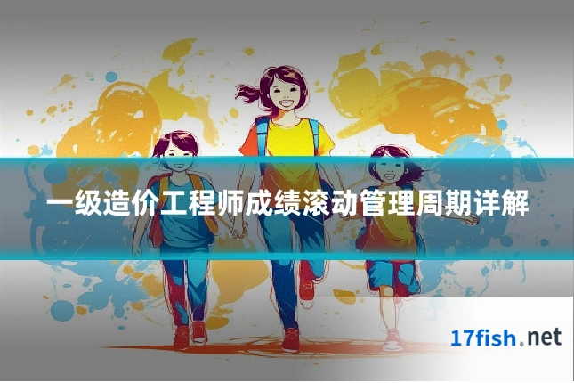一级造价工程师成绩滚动管理周期详解