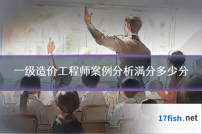 一级造价工程师案例分析满分多少分