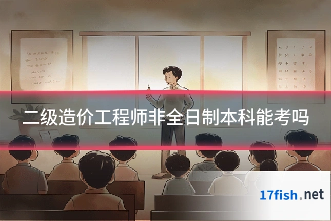 二级造价工程师非全日制本科能考吗