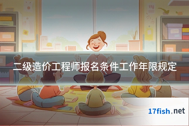 二级造价工程师报名条件工作年限规定