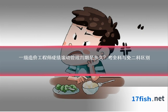 一级造价工程师成绩滚动管理周期是多久?考全科与免二科区别