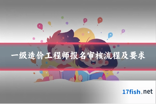 一级造价工程师报名审核流程及要求