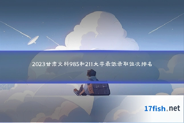 2023甘肃文科985和211大学最低录取位次排名
