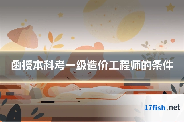 函授本科考一级造价工程师的条件