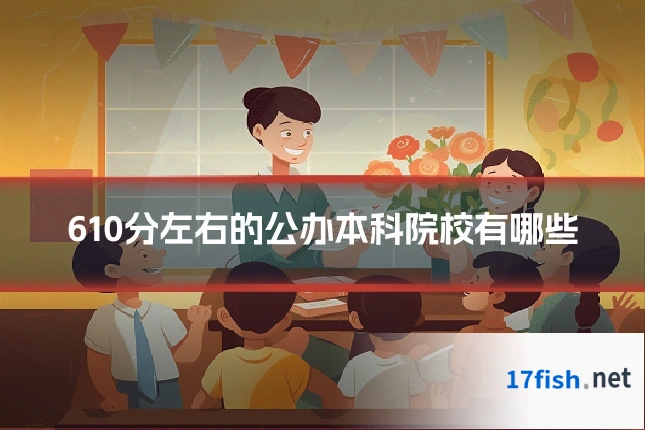 610分左右的公办本科院校有哪些