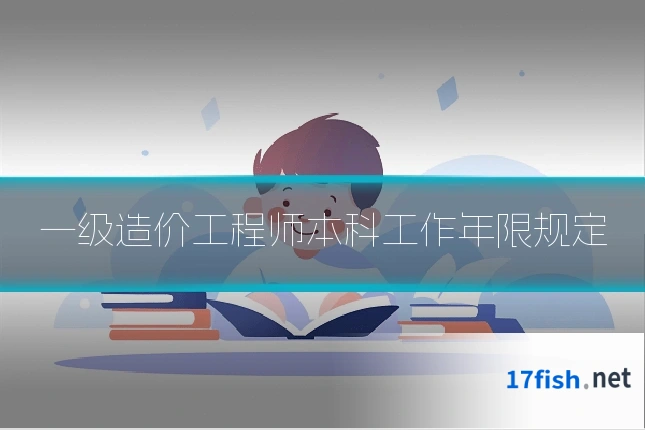 一级造价工程师本科工作年限规定