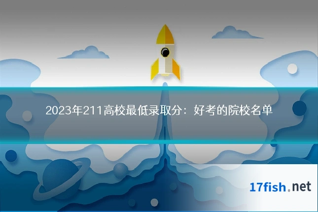 2023年211高校最低录取分：好考的院校名单