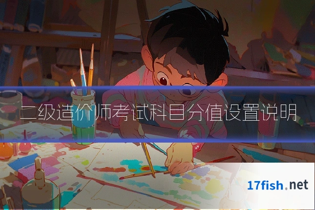 二级造价师考试科目分值设置说明