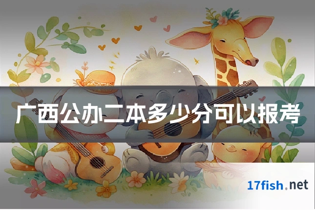 广西公办二本多少分可以报考