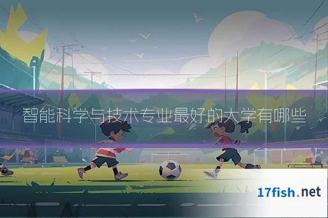 智能科学与技术专业最好的大学有哪些