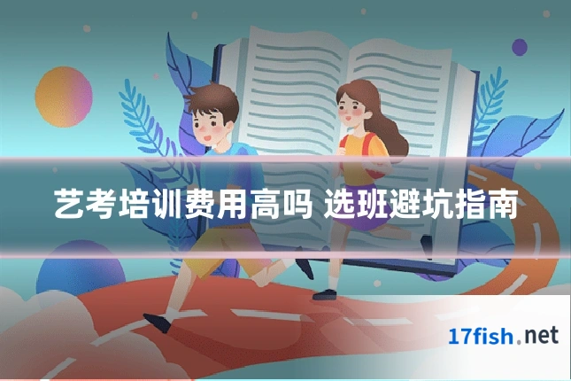 艺考培训费用高吗 选班避坑指南