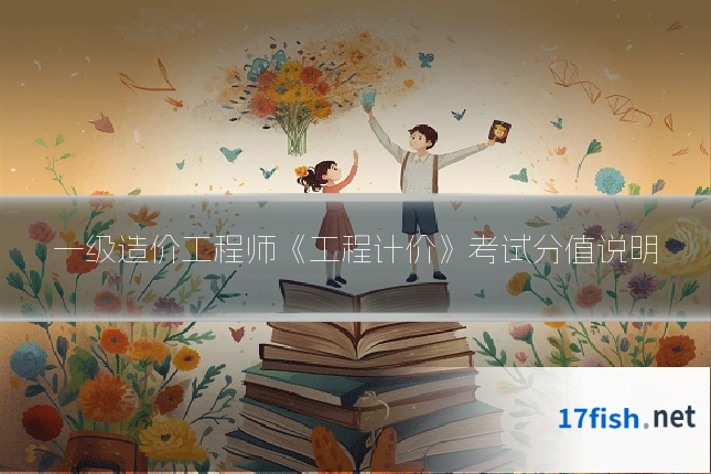 一级造价工程师《工程计价》考试分值说明