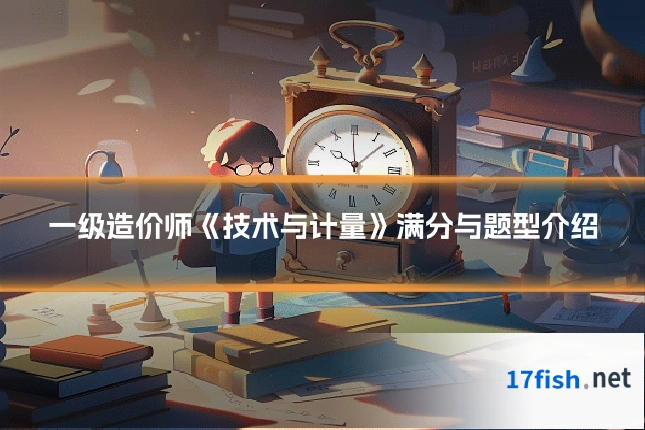 一级造价师《技术与计量》满分与题型介绍